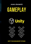 GAMEPLAY Unity: Unity-peliohjelmointi tutuksi