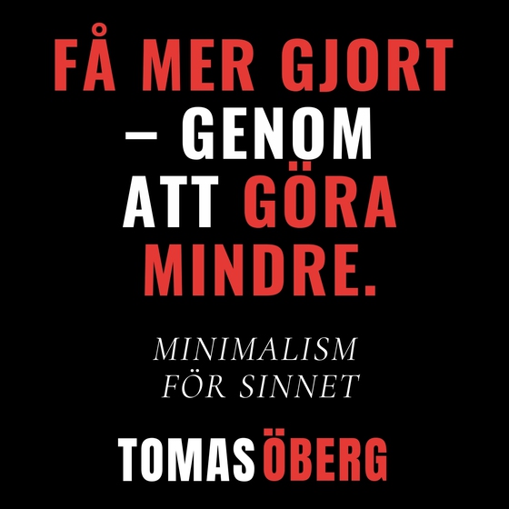 Få mer gjort  – genom  att göra mindre - Minimalism  för sinnet