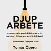 Djupt arbete: Maximera din produktivitet och få mer gjort (tjäna mer och få tid över)