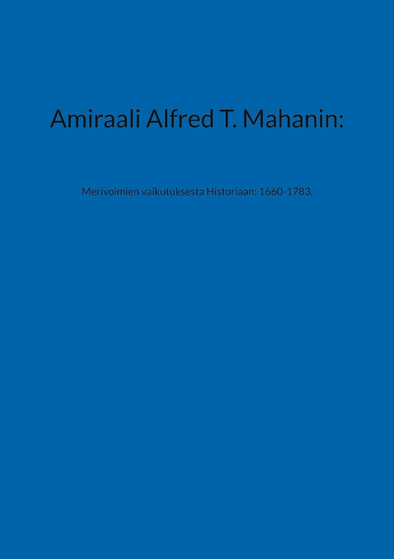 Amiraali Alfred T. Mahanin:: Merivoimien vaikutuksesta Historiaan: 1660-1783.