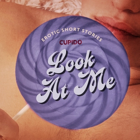 Look At Me - A Collection of Erotic Short Stori