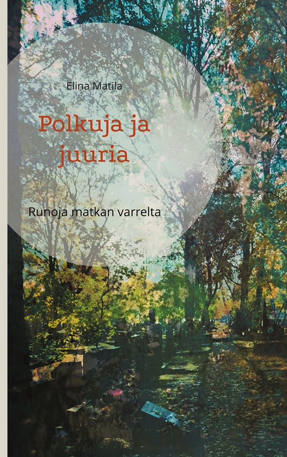 Polkuja ja juuria: Runoja matkan varrelta