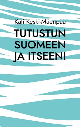 Tutustun Suomeen ja itseeni: Selkeitä tekstejä