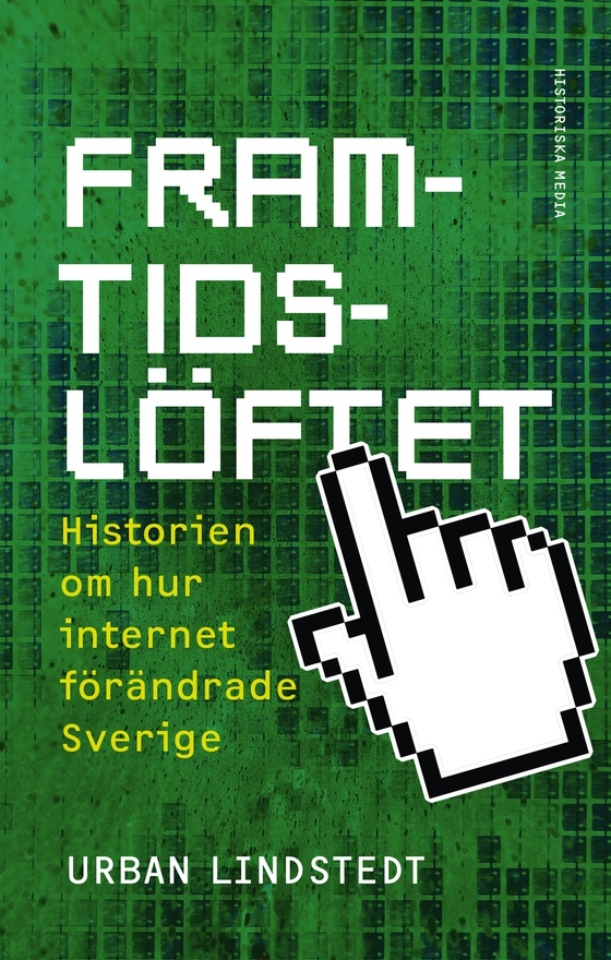 Framtidslöftet : historien om hur internet förändrade Sverige