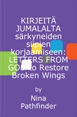 KIRJEITÄ JUMALALTA särkyneiden siipien korjaamiseen: LETTERS FROM GOD to Restore Broken Wings