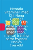 Mentala vitaminer med Chi Neng Qigong: Övningar i Chi Neng Qigong, mindfulness, meditation, mental träning samt hypnos