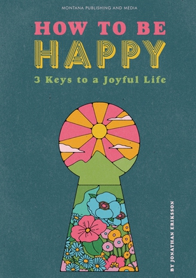 How To Be Happy: 3 Keys to a Joyful Life (e-bok