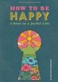 How To Be Happy: 3 Keys to a Joyful Life