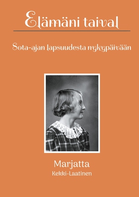 Elämäni taival: Sota-ajan lapsuudesta nykypäivä