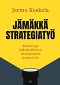 Jämäkkä strategiatyö: Ratkaisuja julkishallinnon strategiatyön haasteisiin