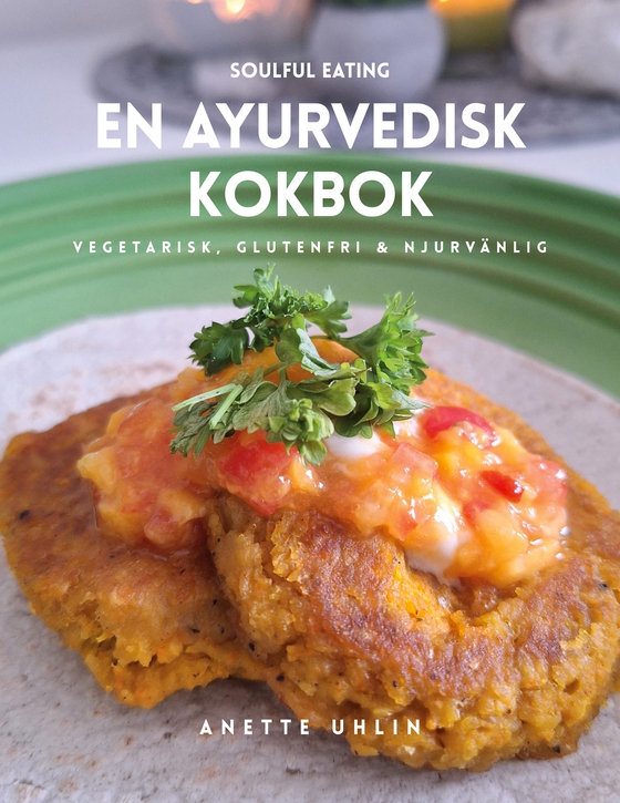 Soulful eating - en ayurvedisk kokbok: Vegetarisk, glutenfri & njurvänlig