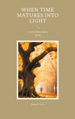 When Time Matures Into Light: A Little Book About Aging