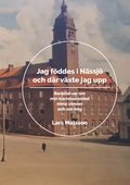 Jag föddes i Nässjö och där växte jag upp: Berättelser om min barndomsstad, mina vänner och om mig