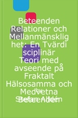 Beteenden Relationer och Mellanmänsklighet: En Tvärdisciplinär Teori med avseende på Fraktalt Hälsosamma och Medvetna Beteenden
