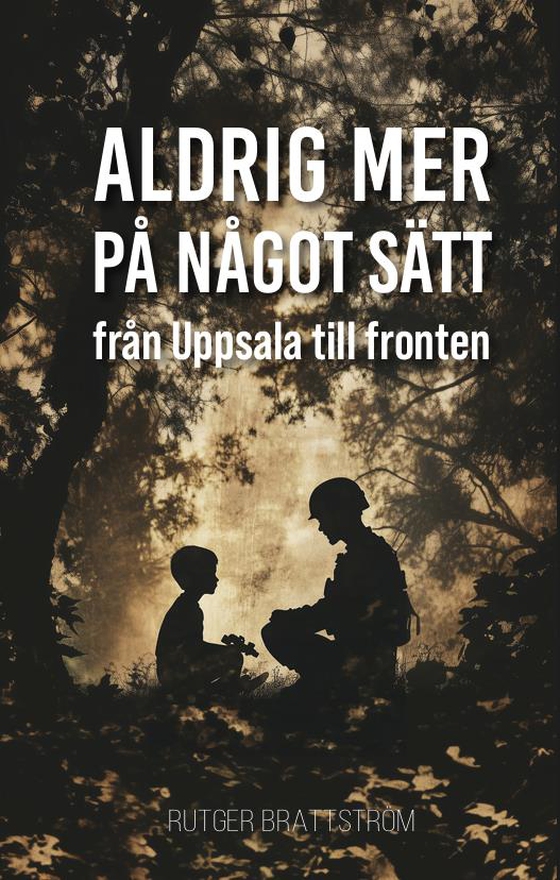Aldrig mer på något sätt : från Uppsala till fronten