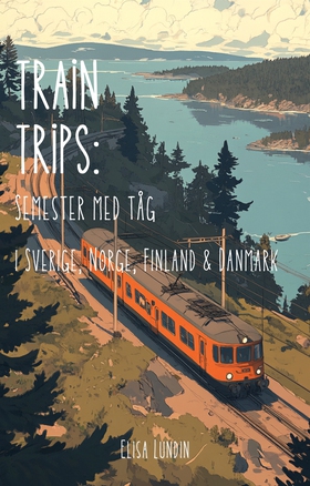 Train Trips: Semester med tåg i Sverige, Norge,