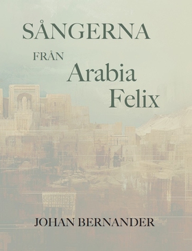 Sångerna från Arabia Felix (e-bok) av Johan Ber