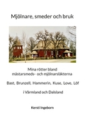 Mjölnare, smeder och bruk: Mina rötter bland mästarsmeds- och mjölnarsläkter i Värmland och Dalsland