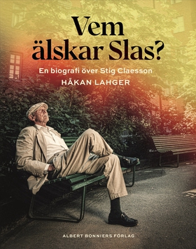Vem älskar Slas? : En biografi över Stig Claess