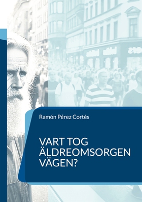 Vart tog äldreomsorgen vägen?: en nödvändig frå