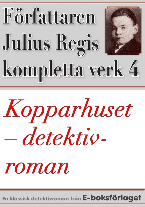 Kopparhuset. Detektivroman. Författaren Julius Regis kompletta verk nr 4