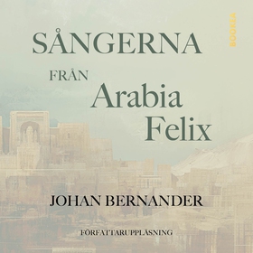 Sångerna från Arabia Felix (ljudbok) av Johan B