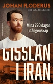 Gisslan i Iran : Mina 790 dagar i fångenskap