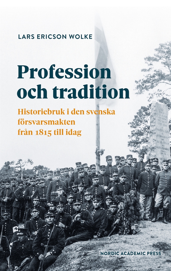 Profession och tradition : Historiebruk i den svenska försvarsmakten från 1815 till idag