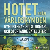 Hotet från världsrymden : rymdstenar, solstormar och störtande satelliter