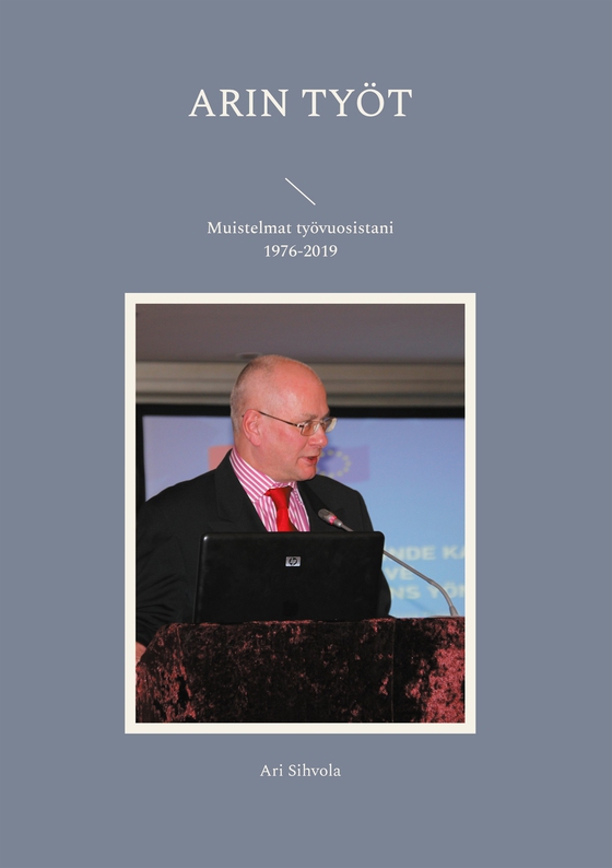 Arin työt: Muistelmat työvuosistani 1976-2019
