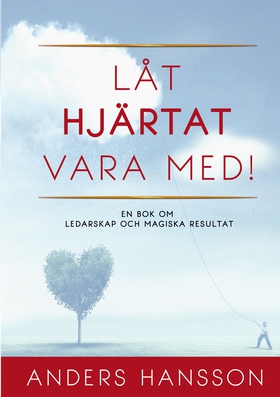Låt hjärtat vara med!: En bok om ledarskap och 