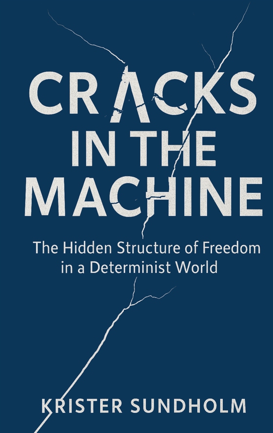Cracks in the Machine: The Hidden Structure of Freedom in a Determinist World