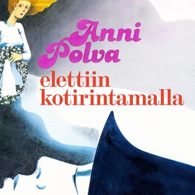 Elettiin kotirintamalla (ljudbok) av Anni Polva