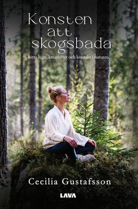 Konsten att skogsbada : hitta lugn, kreativitet