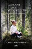 Konsten att skogsbada : hitta lugn, kreativitet och kontakt i naturen