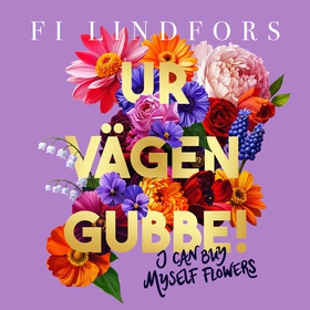 Ur vägen gubbe! – I can buy myself flowers (lju