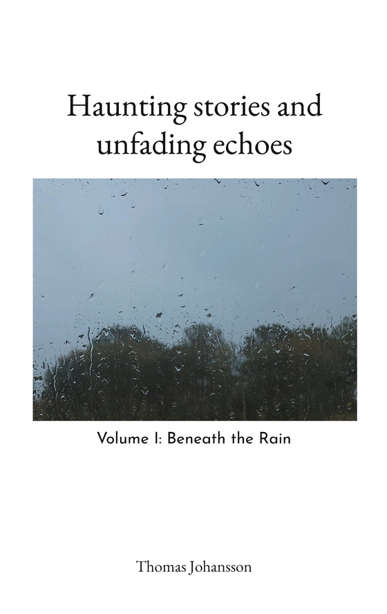 Haunting stories and unfading echoes: Volume I: Beneath the Rain