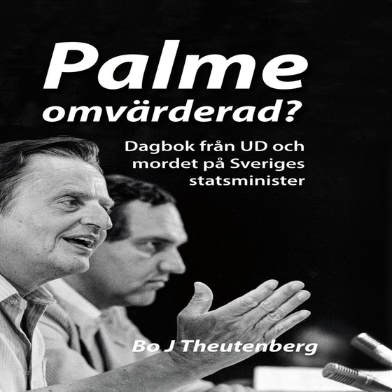 Palme omvärderad? : Dagbok från UD och mordet på Sveriges statsminister (Del 1)