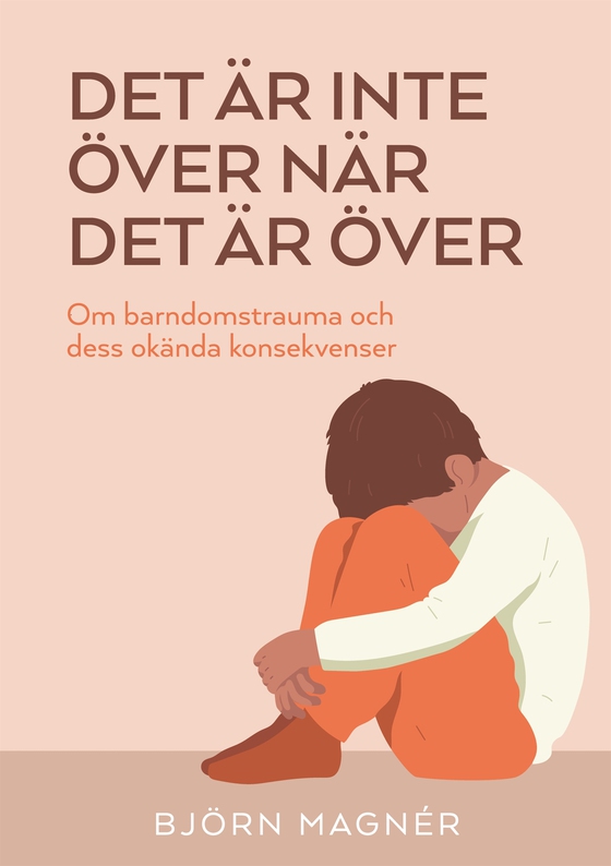 Det är inte över när det är över: Om barndomstrauma och dess okända konsekvenser