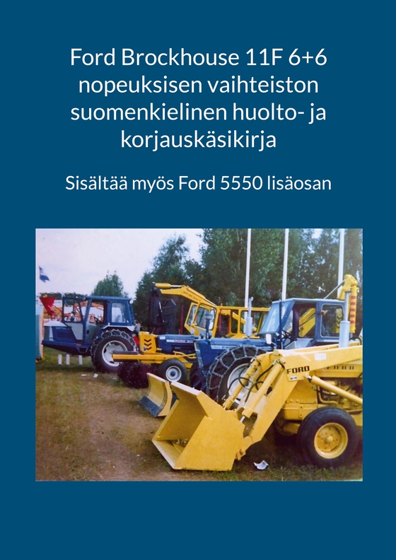 Ford Brockhouse 11F 6+6 nopeuksisen vaihteiston suomenkielinen huolto- ja korjauskäsikirja: Kirja sisältää myös Ford 5550 lisäosan