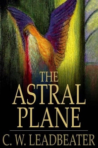 The Astral Plane (e-bok) av C. W. Leadbeater
