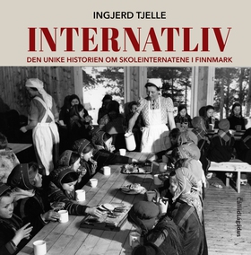 Internatliv - Den unike historien om skoleinternatene i Finnmark (ebok) av Ingjerd Tjelle