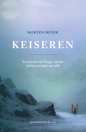 KEISEREN - En historie om Norges største sykehus, intriger og makt (ebok) av Morten Meyer