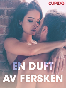 En duft av fersken - erotiske noveller (ebok)