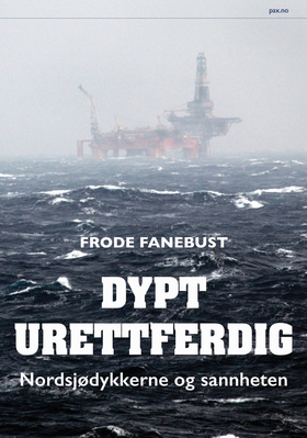 Dypt urettferdig - Nordsjødykkerne og sannheten (ebok) av Frode Fanebust