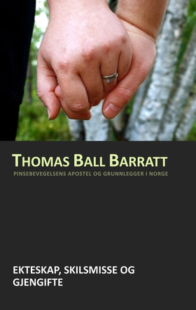 Ekteskap, skilsmisse og gjengifte - En bok skrevet av pinsebevegelsens etablerer i Norge. (ebok) av Thomas Ball Barratt