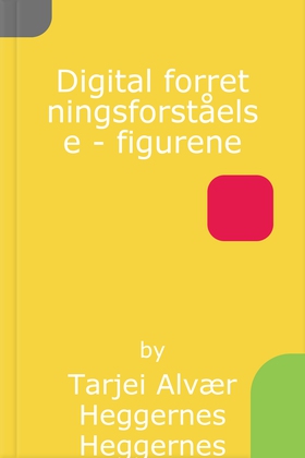 Digital forretningsforståelse - figurene - Fra store data til små biter (ebok) av Tarjei Alvær Heggernes Heggernes
