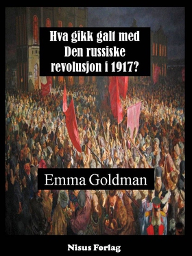 Hva gikk galt med Den russiske revolusjon i 1917? (ebok) av Emma Goldman