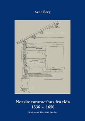 Norske tømmerhus frå tida 1536–1650 - Allment Oversyn (ebok) av Arne Berg