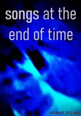 Songs at the End of Time (ebok) av Johnny W. Nyhagen